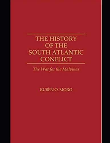The History of the South Atlantic Conflict The War for the Malvinas,