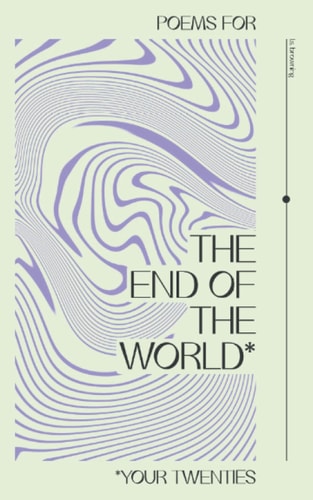 Poems for the End of the World* *your Twenties