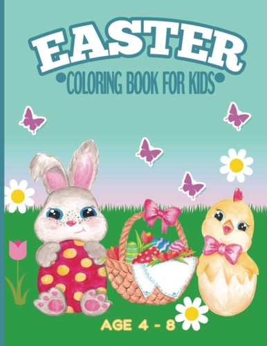 Easter Coloring Book For Kids Age 4 - 8 Cute Easter Activity Book For Children - Featuring The Easter Bunny, Candy Eggs and Fluffy Chicks