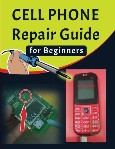 Cell Phone Repair Guide for Beginners Yourself Guide To Troubleshooting and Repairing Mobile Cell Phones (Volume 1)