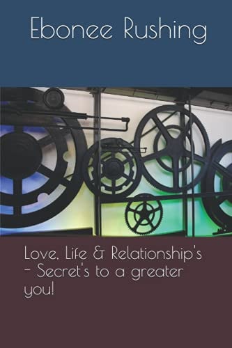 Love, Life and Relationship's - Secret's to a Greater You!