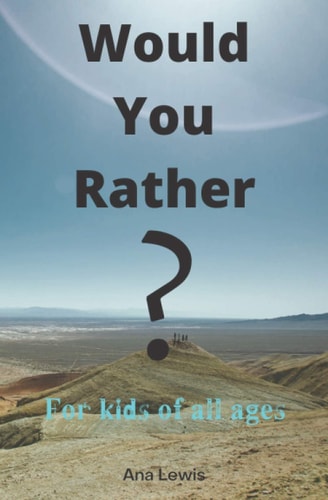 Would You Rather? For Kids Of All Ages