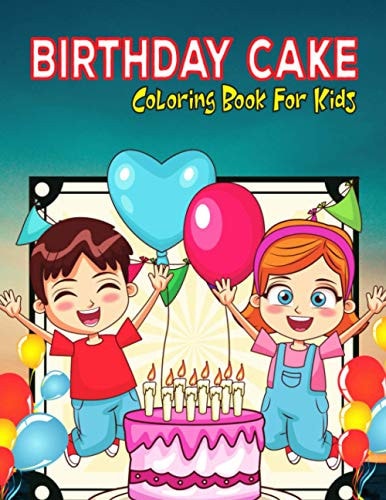 Birthday Cake Coloring Book For Kids An Awesome Coloring Book To Celebrate Birthday (Kids Coloring Activity Book)