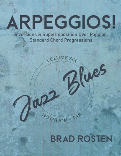 Arpeggios! Inversions And Superimposition Over Popular Standard Chord Progressions, Volume 6