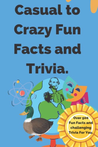 Casual to Crazy Fun Facts and Trivia Interesting Facts which Shine on Topics from Casual History, Daily Life, Science, and More. Over 500 Fun Facts and Challenging Trivia for You.