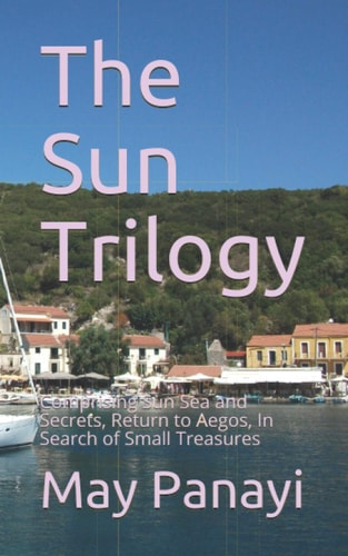 The Sun Trilogy Comprising Sun Sea and Secrets, Return to Aegos, In Search of Small Treasures
