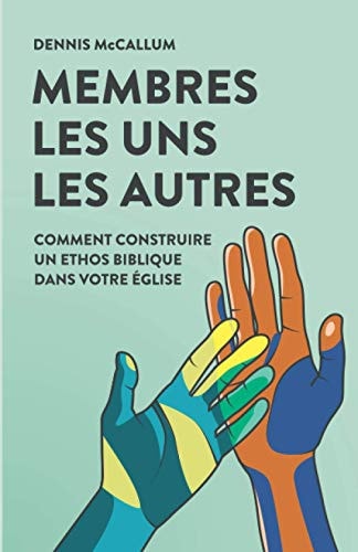 Membres Les Uns Les Autres Comment Construire Un Ethos Biblique Dans Votre Église
