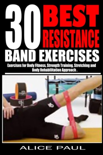 30 Best Resistance Band Exercises Exercises for Body Fitness, Strength Training, Stretching and Body Rehabilitation Approach. .