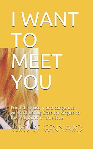 I Want to Meet You From the Illusory and Dangerous World of Dating Sites for Singles to the Real World of True Love