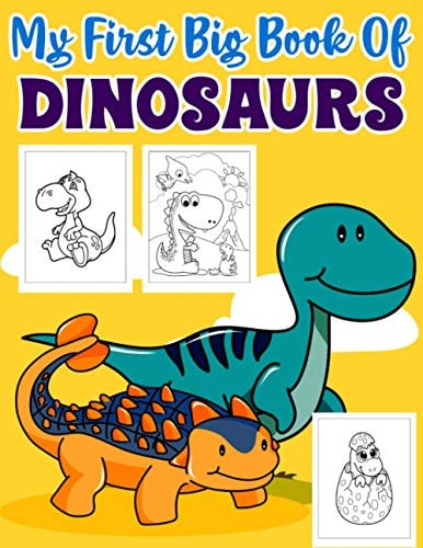 My First Big Book Of Dinosaurs An Awesome Big Dinosaur Coloring Book for Kids: Fantastic Dinosaur Coloring Book for Boys, Girls, Toddlers, Preschoolers, Kids 3-8, 6-8