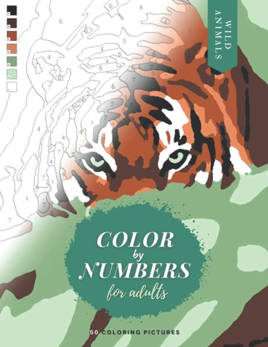 Color by Numbers for Adults WILD ANIMALS - 50 Original Pictures to Color of Lions, Tigers, Horses, Elephants, Zebras, Parrots, Etc.