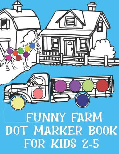 Funny Farm Dot Marker Book For Kids 2-5 Keep Your Child Creative and Happy Learning about Animals that Live on a Farm. It's Never to Young to Start a Child's Education