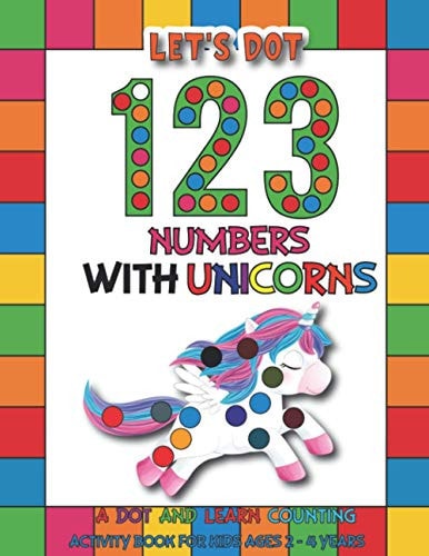 Let's Dot the 123 Numbers With Unicorns A Dot and Learn Counting Activity Book for Kids Ages 2 - 4 Years Preschool Kindergarten Activities Gifts for Toddler Girls