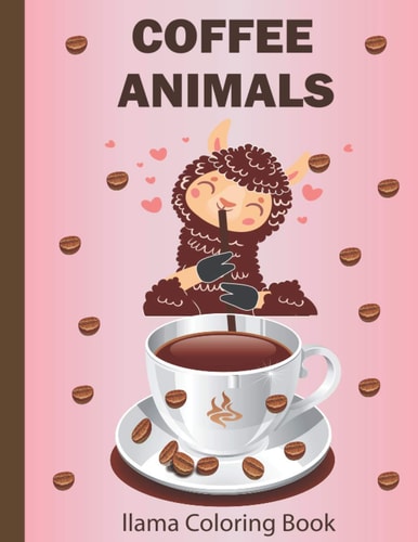 Coffee Animals Llama Coloring Book Cute Llama Picture to Reduce Stress and Anxiety and Improve Focus. Animals Coloring Book-coloring Page with Llama Drinking Coffee in House Office and Coffee Shops-Improve Energy Levels and Make Yoursel Calm