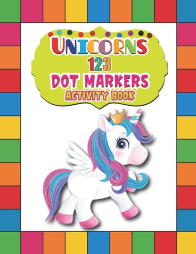 Unicorns 123 Dot Markers Activity Book A Dot and Learn Counting Activity Book for Kids Ages 2 - 4 Years Easy Guided BIG DOTS Do a Dot Page a Day Gift For Kids Ages 1-3, 2-4, 3-5, Baby