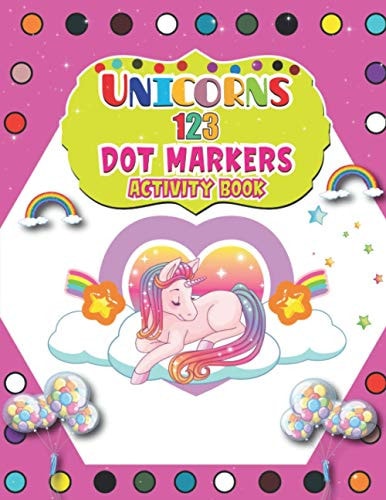 Unicorns 123 Dot Markers Activity Book A Dot and Learn Counting Activity Book for Kids Ages 2 - 4 Years Do a Dot Page a Day Gift For Kids Ages 1-3, 2-4, 3-5, Baby Easy Guided BIG DOTS Unicorn