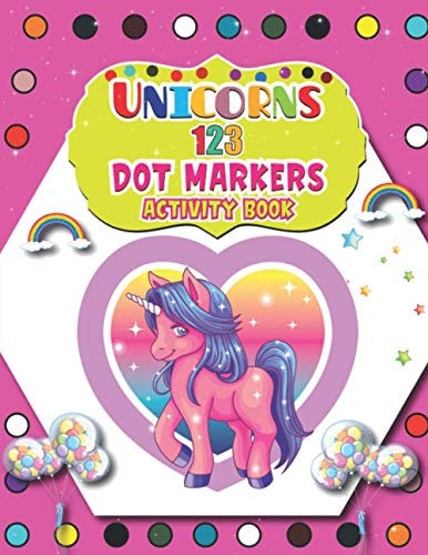Unicorns 123 Dot Markers Activity Book A Unicorn Dot and Learn Counting Activity Book for Kids Ages 2 - 4 Years Do a Dot Page a Day Gift For Kids Ages 1-3, 2-4, 3-5, Baby Easy Guided BIG DOTS