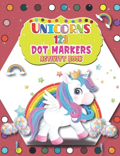Unicorns 123 Dot Markers Activity Book Magical Unicorn Dot and Learn Counting Activity Book for Kids Ages 2 - 4 Years Do a Dot Page a Day Gift For Kids Ages 1-3, 2-4, 3-5, Baby Easy Guided BIG DOTS