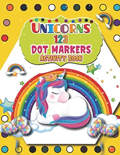 Unicorns 123 Dot Markers Activity Book Great Unicorn Activity for Boys and Girls, Toddlers, Preschool, Kindergarten A Dot and Learn Counting Activity Book for Kids Ages 2 - 4 Years