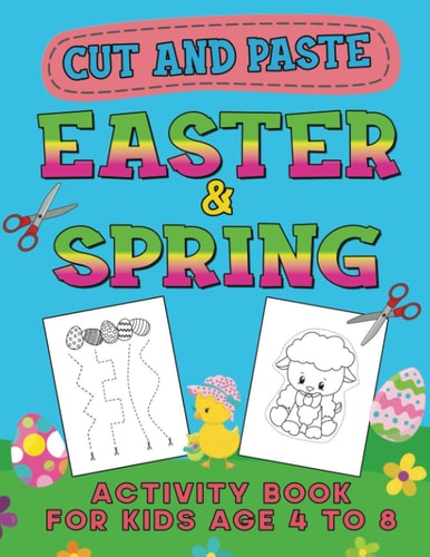 Easter & Spring Cut and Paste Activity Book for Kids Age 4-8 Cutting Practice Workbook for Toddlers & Preschoolers, Boys and Girls - Hand Eye Coordination - For Hours of Play!