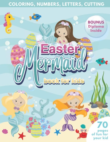 Mermaid Easter Book for Kids Coloring, Numbers, Letters, Cutting 70 Pages of Fun for Your Kid BONUS Diploma Inside