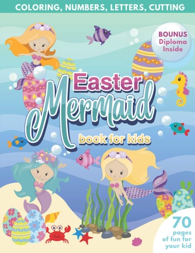 Mermaid Easter Book for Kids Coloring, Numbers, Letters, Cutting 70 Pages of Fun for Your Kid BONUS Diploma Inside