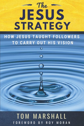 The Jesus Strategy How Jesus Taught Followers to Carry Out His Vision