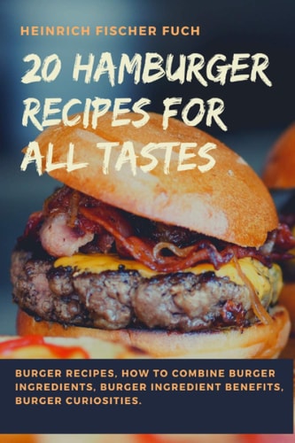 20 Hamburger Recipes for All Tastes Burger Recipes, How to Combine Burger Ingredients, Burger Ingredient Benefits, Burger Curiosities.
