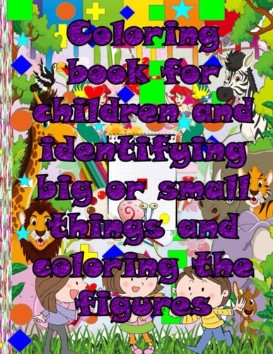 Coloring Book for Children and Identifying Big Or Small Things and Coloring the Figures Fun, Easy and Comfortable Coloring Pages to Relax and Relieve Stress and Anxiety Let Your Children's Creativity Go Off