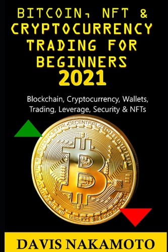 Bitcoin and Cryptocurrency Trading for Beginners 2021 Blockchain, Cryptocurrency, Wallets, Trading, Leverage, Security for a Dummy/beginner