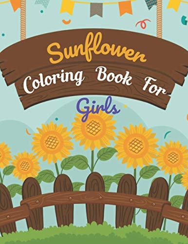 Sunflower Coloring Book For Girls This Book Has Amazing Sunflower Stress Relief and Relaxing Coloring Pages