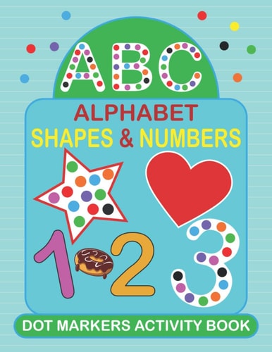 Dot Markers Activity Book Very Easy Guided Big Dots Do a Dot Page Daily Alphabet, Numbers, and Shapes Kids Activity Book I Dot Coloring Books for Toddlers, Preschoolers, Boys, Kids, and Girls