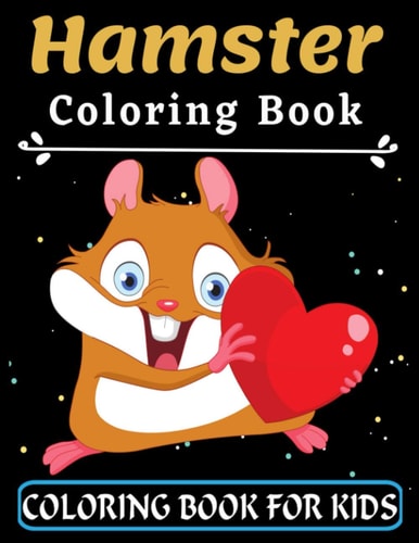 Hamster Coloring Book For Kids Great Gift for Your Boys and Girls Ages 3-8 Years Old - Cute and Fun Coloring Pages of Animals for Little Kids - Preschooler Coloring Book with Animal (Super Fun Coloring Books For Kids)