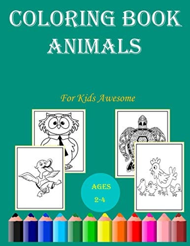 Coloring Book For Kids Awesome Animals Ages 2-4 Cute and Fun Animals Simple and Large Designs with Animals Easy Coloring Pages For Preschool and Kindergarten: For Kids Aged 2-4
