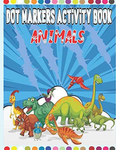 Animals Dot Markers Activity Book Dots Coloring Book for Toddlers - Animals (Do a Dot Marker Includes Lion, Hippo, Giraffe, Bear, Fish, Unicorn, Dinosaur, and Many More) - Try Different Ways to Color - Paint with Fingers, Markers, Paints and More ...