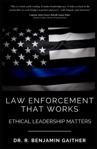 Law Enforcement That Works Ethical Leadership Matters