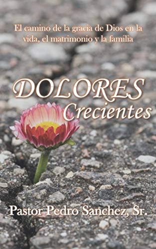 Dolores Crecientes El Camino de la Gracia de Dios en la Vida, El Matrimonio Y la Familia