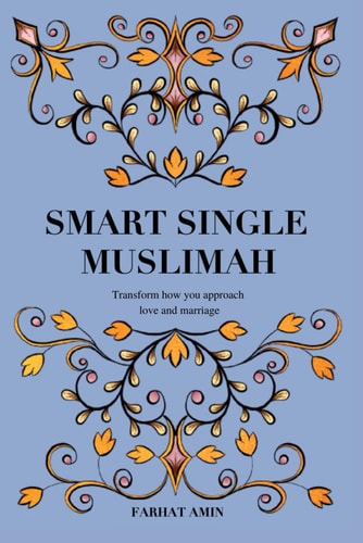 Smart Single Muslimah Transform how You Approach Love and Marriage: A Muslim Marriage Guide for Single Muslim Women