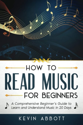 How to Read Music for Beginners A Comprehensive Beginner's Guide to Learn and Understand Music in 20 Days