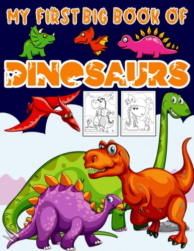 My First Big Book Of Dinosaurs Big Dinosaur Coloring Book for Kids: Fantastic Dinosaur Coloring Book Great Gift for Boys & Girls, Ages 4-8 Toddlers, Preschoolers, Kids 3-8, 6-8