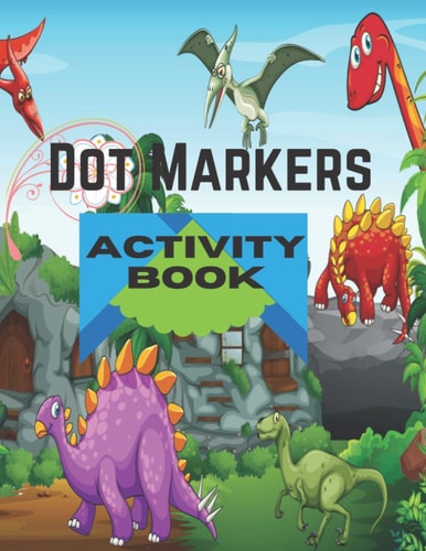 Dot Markers Activity Book Dinosaurs: BIG DOTS - Dot Coloring Books For Toddlers - Paint Daubers Marker Art Creative Kids Activity Book