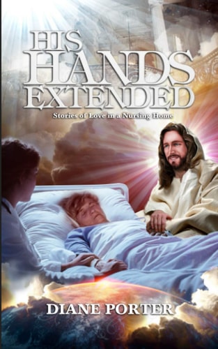 His Hands Extended Stories of Love in a Nursing Home