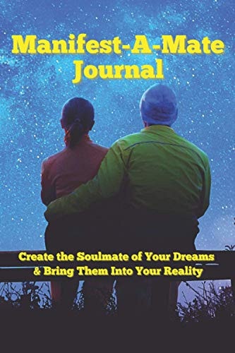 Manifest A Mate Create the Soulmate of Your Dreams & Bring Them Into Your Reality