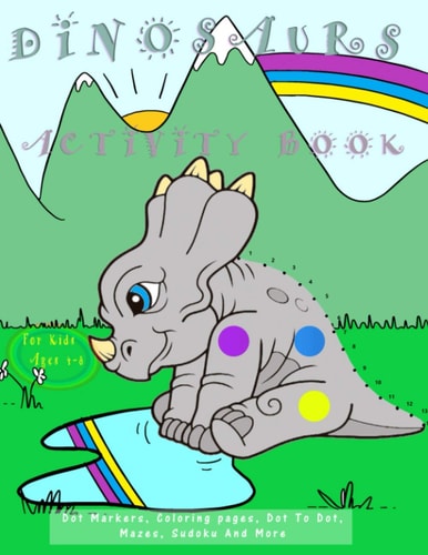 Dinosaurs Activity Book For Kids Ages 4-8 Dot Markers, Coloring Pages, Dot To Dot, Mazes, Sudoku And More!