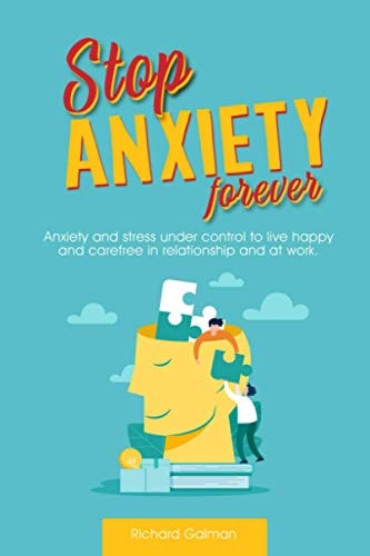 Stop Anxiety Forever Anxiety and Stress Under Control to Live Happy and Carefree in Relationship and at Work