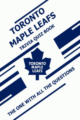 Toronto Maple Leafs Trivia Quiz Book The One With All The Questions