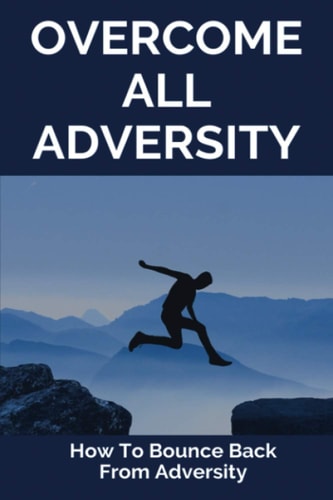 Overcome All Adversity How To Bounce Back From Adversity: What Does Adversity Mean