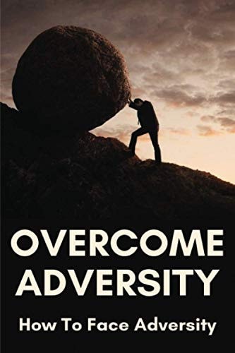 Overcome Adversity How To Face Adversity: Overcome Adversity Meaning