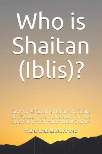 Who is Shaitan (Iblis)? Surah of Al Quran Al Karim and Books of Tafseer are Consulted in the Collection of Information about Shaitan