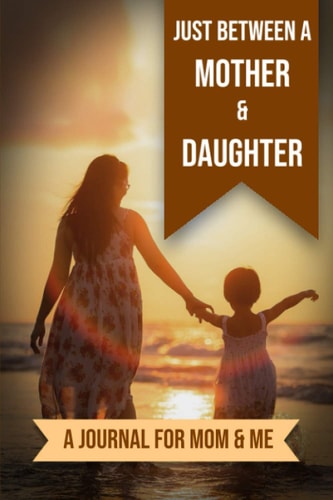 Just Between A Mother And Daughter A Journal for Mom and Me